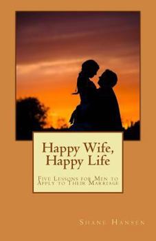 Paperback Happy Wife, Happy Life: Five Lessons for Men to Apply to Their Marriage Book