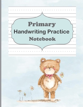 Primary Handwriting Practice Notebook: Handwriting Notebook With Dotted Lines, Dotted Mid-Line Notebook, Handwriting Printing Book, Blank Writing Book ... Teddy Bear Notebook (Writing Exercise)