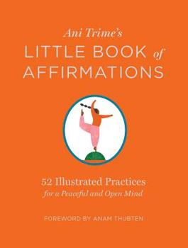 Hardcover Ani Trime's Little Book of Affirmations: 52 Illustrated Practices for a Peaceful and Open Mind Book