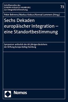 Paperback Sechs Dekaden Europaischer Integration - Eine Standortbestimmung: Symposium Anlasslich Des 60-Jahrigen Bestehens Der Stiftung Europa-Kolleg Hamburg [German] Book