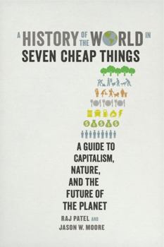 Paperback A History of the World in Seven Cheap Things: A Guide to Capitalism, Nature, and the Future of the Planet Book