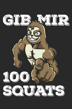 Paperback Gib Mir 100 Squats: Funny Workout Notebook for any bodybuilding and fitness enthusiast. DIY Sloth Lovers Gym Motivational Quotes Inspirati Book