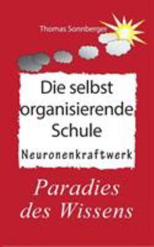 Paperback Die selbstorganisierende Schule: Paradies des Wissens, Neuronenkraftwerk, glückliche Kinder, Glückslieferung, Smart School [German] Book