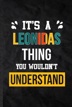 Paperback It's a Leonidas Thing You Wouldn't Understand: Practical Personalized Leonidas Lined Notebook/ Blank Journal For Favorite First Name, Inspirational Sa Book