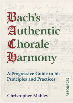 Paperback Bach's Authentic Chorale Harmony - Resources: A Progressive Guide to his Principles and Practices Book