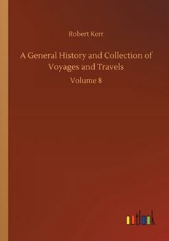 A General History and Collection of Voyages and Travels: Volume 8