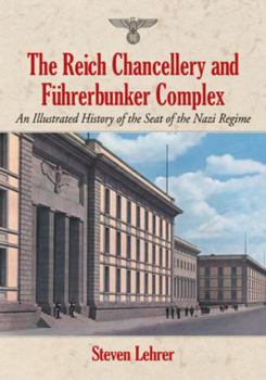 Paperback The Reich Chancellery and Fuhrerbunker Complex: An Illustrated History of the Seat of the Nazi Regime Book