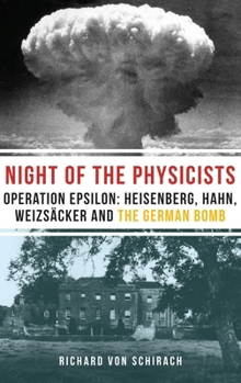 The Night of the Physicists: Operation Epsilon: Heisenberg, Hahn, Weizsäcker and the German Bomb