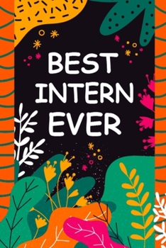 Best Intern Ever: A Unique Notebook Journal Gift Idea for Intern From Teacher, Trainer - 6x9 Inch 110 Pages Blank Lined Notebook Gifts for Intern on ... Notes, to-do-lists and Brainstorming Journal