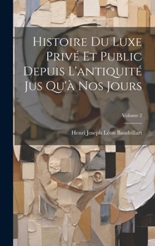 Hardcover Histoire Du Luxe Privé Et Public Depuis L'antiquité Jus Qu'à Nos Jours; Volume 2 [French] Book