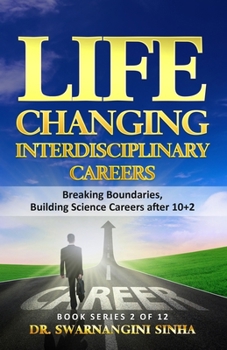 Life Changing Interdisciplinary Careers: Breaking Boundaries, Building Science Careers after 10+2 (Science Career Exploration: 1000+ Paths)