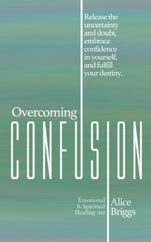 Paperback Overcoming Confusion: Release the uncertainty and doubt, embrace confidence in yourself, and fulfill your destiny. Book