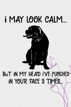 I May Look Calm But In My Head I've Punched In Your Face 3 Times Notebook Journal: 110 Blank Lined Papers - 6x9 Personalized Customized Dogue de ... For Dogue de Bordeaux Puppy Owners and Lovers