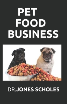 Paperback Pet Food Business: The Successful Guide On How To Start Pet Food Business And Make Huge Cash On It Book