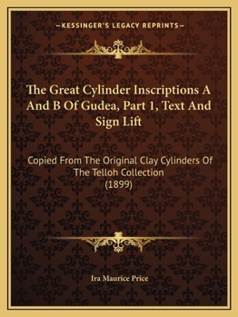 Paperback The Great Cylinder Inscriptions A And B Of Gudea, Part 1, Text And Sign Lift: Copied From The Original Clay Cylinders Of The Telloh Collection (1899) Book