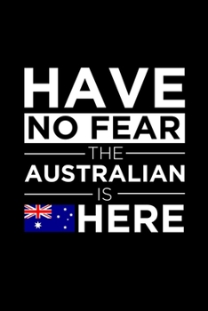 Paperback Have No Fear The Australian is here Journal Australian Pride Australia Proud Patriotic 120 pages 6 x 9 journal: Blank Journal for those Patriotic abou Book
