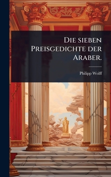 Hardcover Die sieben Preisgedichte der Araber. [German] Book