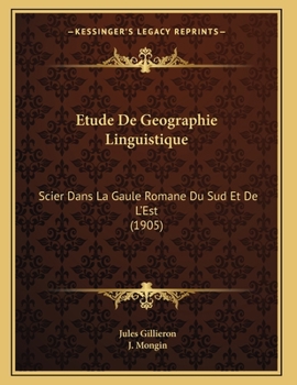 Paperback Etude De Geographie Linguistique: Scier Dans La Gaule Romane Du Sud Et De L'Est (1905) [French] Book