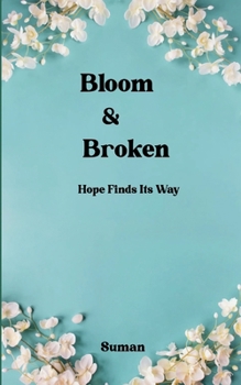 Paperback Bloom & Broken - Hope Finds Its Way Book