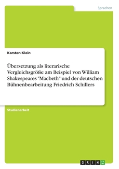 Paperback Übersetzung als literarische Vergleichsgröße am Beispiel von William Shakespeares "Macbeth" und der deutschen Bühnenbearbeitung Friedrich Schillers [German] Book