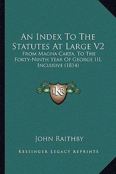 Paperback An Index To The Statutes At Large V2: From Magna Carta, To The Forty-Ninth Year Of George III, Inclusive (1814) Book