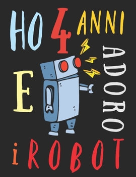Ho 4 anni e adoro i robot: Il libro da colorare per bambini di quattro anni che adora colorare i robot. Album da colorare robot (Italian Edition)