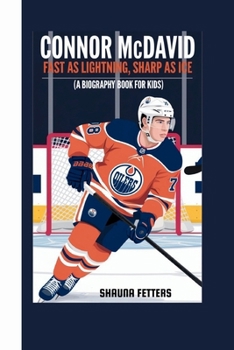 CONNOR MCDAVID: Fast as Lightning, Sharp as Ice (A Biography Book for Kids)