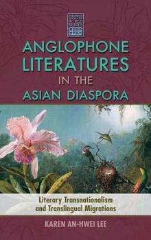 Hardcover Anglophone Literatures in the Asian Diaspora: Literary Transnationalism and Translingual Migrations Book