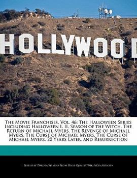 The Movie Franchises : The Halloween Series Including Halloween I, II, Season of the Witch, the Return of Michael Myers, the Revenge of Michae