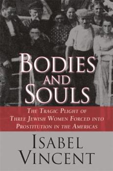 Hardcover Bodies and Souls: The Tragic Plight of Three Jewish Women Forced Into Prostitution in the Americas Book