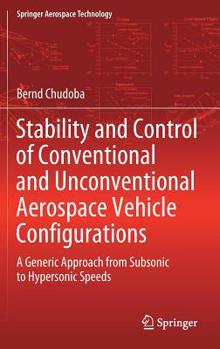 Hardcover Stability and Control of Conventional and Unconventional Aerospace Vehicle Configurations: A Generic Approach from Subsonic to Hypersonic Speeds Book
