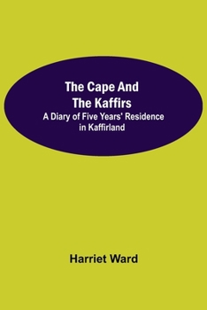 Paperback The Cape and the Kaffirs; A Diary of Five Years' Residence in Kaffirland Book