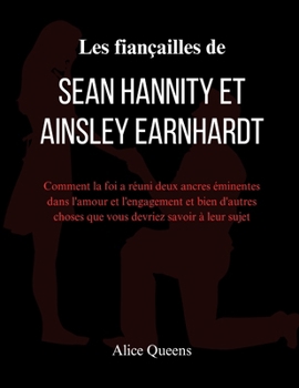 Les fiançailles de Sean Hannity et Ainsley Earnhardt: Comment la foi a réuni deux ancres éminentes dans l'amour et l'engagement et bien d'autres ... devriez savoir à leur sujet (French Edition)