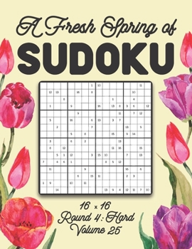 A Fresh Spring of Sudoku 16 x 16 Round 4: Hard Volume 25: Sudoku for Relaxation Spring Puzzle Game Book Japanese Logic Sixteen Numbers Math Cross Sums ... All Ages Kids to Adults Floral Theme Gifts