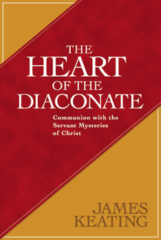 Paperback The Heart of the Diaconate: Communion with the Servant Mysteries of Christ Book