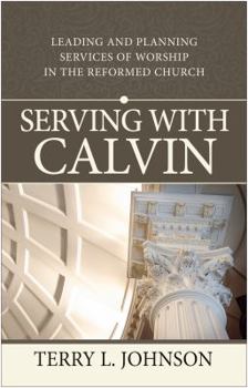 Paperback Serving with Calvin: Leading and Planning Services of Worship in the Reformed Church Book