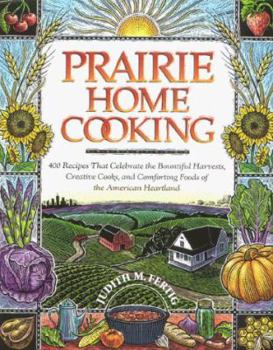 Hardcover Prairie Home Cooking: 400 Recipes That Celebrate the Bountiful Harvests, Creative Cooks, and Comforting Foods of the American Heartland Book