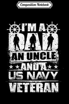 Composition Notebook: Mens I'm A Dad An Uncle And A US Navy Veteran Veterans  Journal/Notebook Blank Lined Ruled 6x9 100 Pages