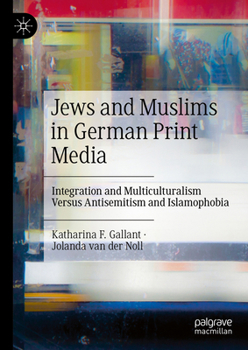 Hardcover Jews and Muslims in German Print Media: Integration and Multiculturalism Versus Antisemitism and Islamophobia Book