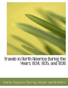 Travels in North America During the Years 1834, 1835, And 1836