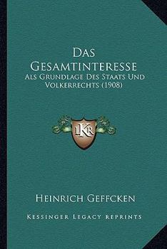 Paperback Das Gesamtinteresse: Als Grundlage Des Staats Und Volkerrechts (1908) [German] Book