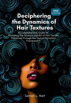 Deciphering the Dynamics of Hair Textures, 2026 Edition: A Comprehensive Guide to Mastering the Science and Art of Hair Texture Presented through the Texture Dynamics FrameworkTM
