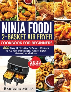 Paperback Ninja Foodi 2-Basket Air Fryer Cookbook for Beginners: 800 Easy and Healthy Delicious Recipes to Air Fry, Dehydrate, Roast, Bake, Reheat, and More Book