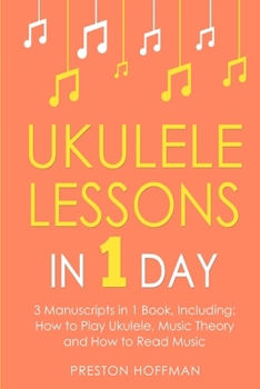 Ukulele Lessons: In 1 Day - Bundle - The Only 3 Books You Need to Learn Ukulele Fingerstyle and How to Play Ukulele Songs Today (Music)