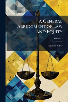 Paperback A General Abridgment of Law and Equity: Alphabetically Digested Under Proper Titles: With Notes and References to the Whole; Volume 3 Book