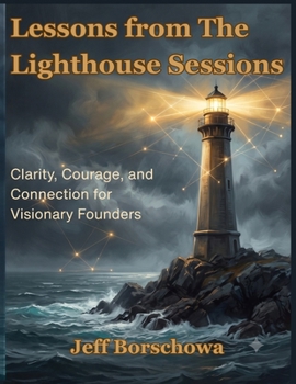 Lessons from the Lighthouse Sessions: Clarity, Courage, and Connection for Visionary Founders