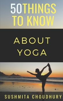 Paperback 50 Things to Know About Yoga: A Yoga Book for Beginners Book