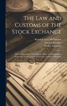 Hardcover The law and Customs of the Stock Exchange: With an Appendix Containing the Rules and Regulations Authorised by the Committee for the Conduct of Busine Book