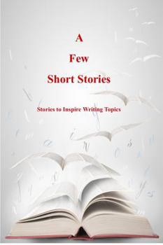 Paperback A Few Short Stories: Short Stories to Inspire Writing Topics Book