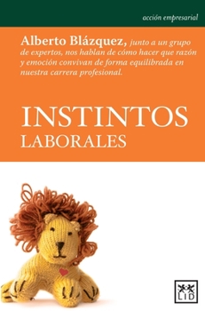 Paperback Instintos Laborales: Alberto Bl?zquez, Junto a Un Grupo de Expertos, Nos Hablan de C?mo Hacer Que Raz?n Y Emoci?n Convivan de Forma Equilib [Spanish] Book